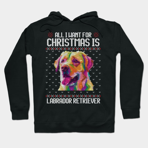 All I Want for Christmas is Labrador Retriever - Christmas Gift for Dog Lover Hoodie by Ugly Christmas Sweater Gift